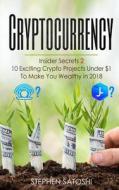 Cryptocurrency: Insider Secrets 2 - 10 Exciting Crypto Projects Under $1 to Make You Wealthy in 2018 di Stephen Satoshi edito da Createspace Independent Publishing Platform