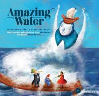 Amazing Water: An Introduction to Classical Music di Ana Gerhard edito da SECRET MOUNTAIN PR