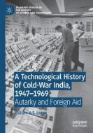 A Technological History of Cold-War India, 1947¿¿1969 di William A. T. Logan edito da Springer International Publishing