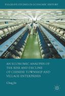 An Economic Analysis of the Rise and Decline of Chinese Township and Village Enterprises di Cheng Jin edito da Springer-Verlag GmbH