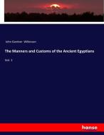 The Manners and Customs of the Ancient Egyptians di John Gardner Wilkinson edito da hansebooks