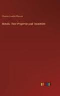 Metals: Their Properties and Treatment di Charles Loudon Bloxam edito da Outlook Verlag