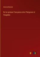 De la syntaxe Française entre Palsgrave et Vaugelas di Antonie Benoist edito da Outlook Verlag