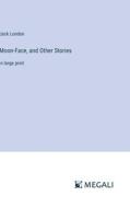 Moon-Face, and Other Stories di Jack London edito da Megali Verlag