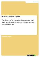 The Users of Accounting Information and Their Needs. an Introduction to Accounting and Its Branches di Musbau Kolawole Kayode edito da Grin Verlag
