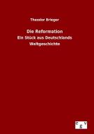 Die Reformation di Theodor Brieger edito da Outlook Verlag