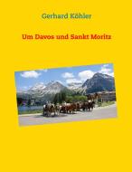 Um Davos und Sankt Moritz di Gerhard Köhler edito da Books on Demand