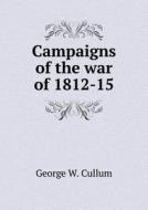 Campaigns Of The War Of 1812-15 di George W Cullum edito da Book On Demand Ltd.