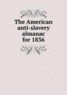 The American Anti-slavery Almanac For 1836 di Webster and Southard Company edito da Book On Demand Ltd.
