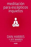 Meditación Para Escépticos Inquietos di Dan Harris, Jeff Warren, Carlye Adler edito da EDIT OCEANO DE MEXICO