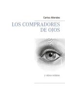 Los compradores de ojos di Carlos Allendes edito da Books on Demand