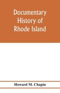 Documentary history of Rhode Island; Being the History of the Towns of Providence and Warwick to 1649 and of the Colony  di Howard M. Chapin edito da Alpha Editions