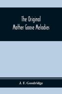The Original Mother Goose Melodies di J. F. Goodridge edito da Alpha Editions