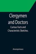 CLERGYMEN AND DOCTORS CURIOUS FACTS AND di ANONYMOUS edito da LIGHTNING SOURCE UK LTD