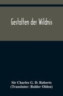Gestalten der Wildnis di Charles G. D. Roberts edito da Alpha Editions