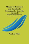 Manual of References and Exercises in Economics for Use with Volume II. Modern Economic Problems di Frank A. Fetter edito da Alpha Editions