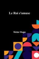 Le Roi s'amuse di Victor Hugo edito da Alpha Edition