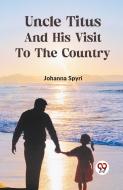 Uncle Titus And His Visit To The Country di Johanna Spyri edito da Double9 Books Llp