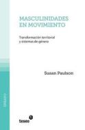 Masculinidades En Movimiento: Transformacion Territorial y Sistemas de Genero di Susan Paulson edito da Teseo