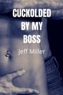 Cuckolded By My Boss di Jeff Miller edito da Independently Published