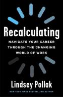 Recalculating: Navigate Your Career Through the Changing World of Work di Lindsey Pollak edito da HARPER BUSINESS
