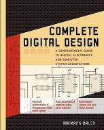Complete Digital Design: A Comprehensive Guide to Digital Electronics and Computer System Architecture di Mark Balch edito da MCGRAW HILL BOOK CO