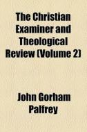 The Christian Examiner And Theological Review (volume 2) di John G. Palfrey edito da General Books Llc