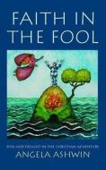 Faith in the Fool di Angela Ashwin edito da Darton,Longman & Todd Ltd