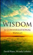 Wisdom A Conversational Tango di David Pinto, Wendy Lobatto edito da Lulu.com