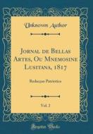 Jornal de Bellas Artes, Ou Mnemosine Lusitana, 1817, Vol. 2: Redaccao Patriotica (Classic Reprint) di Unknown Author edito da Forgotten Books