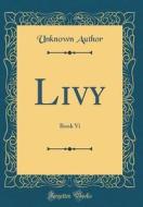 Livy: Book VI (Classic Reprint) di Unknown Author edito da Forgotten Books