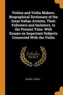 Violins and Violin Makers. Biographical Dictionary of the Great Italian Artistes, Their Followers and Imitators, to the  di Joseph Pearce edito da FRANKLIN CLASSICS TRADE PR