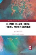 Climate Change, Moral Panics And Civilization di Amanda Rohloff edito da Taylor & Francis Ltd