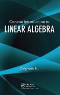 Concise Introduction To Linear Algebra di Qingwen Hu edito da Taylor & Francis Ltd