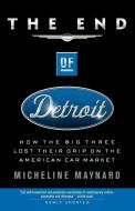The End of Detroit di Micheline Maynard edito da Broadway Business