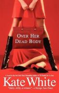 Over Her Dead Body di Kate White edito da GRAND CENTRAL PUBL