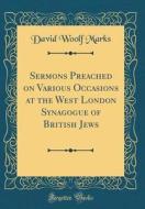 Sermons Preached on Various Occasions at the West London Synagogue of British Jews (Classic Reprint) di David Woolf Marks edito da Forgotten Books