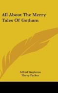 All About The Merry Tales Of Gotham di ALFRED STAPLETON edito da Kessinger Publishing