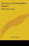 The Story Of The Jubilee Singers: With T di J. B. T. MARSH edito da Kessinger Publishing