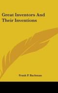 Great Inventors And Their Inventions di FRANK P. BACHMAN edito da Kessinger Publishing