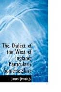 The Dialect Of The West Of England; Particularly Somersetshire di James George Jennings edito da Bibliolife