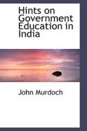 Hints On Government Education In India di John Murdoch edito da Bibliolife