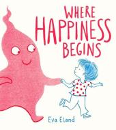 Where Happiness Begins di Eva Eland edito da RANDOM HOUSE
