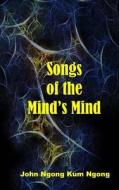 Songs of the Mind's Mind di John Ngong Kum Ngong edito da Miraclaire Publishing