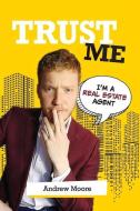 Trust Me I'm A Real Estate Agent di Andrew Moore edito da LIGHTNING SOURCE INC