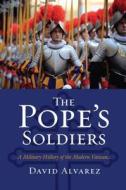 Alvarez, D:  The  Pope's Soldiers di David Alvarez edito da University Press of Kansas