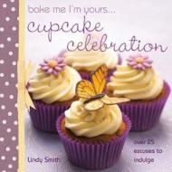 Bake Me, I'm Yours...Cupcake Celebration di Lindy Smith edito da David & Charles