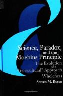 Science, Paradox, and the Moebius Principle: The Evolution of a "transcultural" Approach to Wholeness di Steven M. Rosen edito da STATE UNIV OF NEW YORK PR
