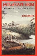 Jack of Cape Grim: A Story of British Invasion and Aboriginal Resistance di Jan Roberts edito da IMPACT INVESTIGATIVE MEDIA PRO