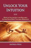 Unlock Your Intuition di Andrea Hess edito da SOUL STAR PUB